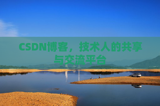 CSDN博客，技术人的共享与交流平台