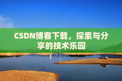 CSDN博客下载，探索与分享的技术乐园